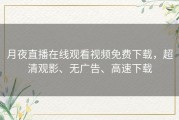 月夜直播在线观看视频免费下载，超清观影、无广告、高速下载
