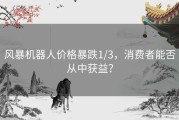 风暴机器人价格暴跌1/3，消费者能否从中获益？