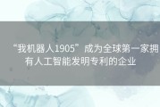 “我机器人1905”成为全球第一家拥有人工智能发明专利的企业