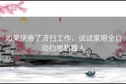 如果厌倦了清扫工作，试试家用全自动扫地机器人