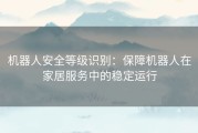 机器人安全等级识别：保障机器人在家居服务中的稳定运行
