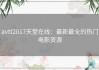 avtt2017天堂在线：最新最全的热门电影资源