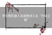 李文楷机器人加速推进工业“升级之路”