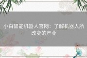 小白智能机器人官网：了解机器人所改变的产业