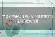 了解东莞市科技无人机在建筑和工程监测方面的优势