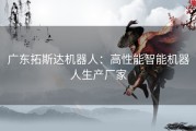 广东拓斯达机器人：高性能智能机器人生产厂家