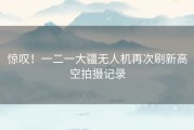 惊叹！一二一大疆无人机再次刷新高空拍摄记录