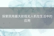 探索民用最大航程无人机在生活中的应用