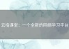 云指课堂：一个全新的网络学习平台