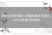 河南达芬奇机器人数量的爆发式增长，为行业构建全新格局