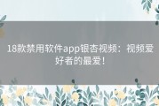 18款禁用软件app银杏视频：视频爱好者的最爱！