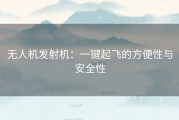 无人机发射机：一键起飞的方便性与安全性