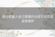 探讨机器人自己搭建的仓库如何实现自我维护