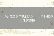 《小白主演的机器人》：一场科技与人性的碰撞