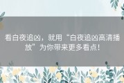 看白夜追凶，就用“白夜追凶高清播放”为你带来更多看点！