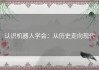 认识机器人学会：从历史走向现代