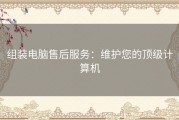 组装电脑售后服务：维护您的顶级计算机