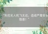 “失控无人机飞太远，造成严重安全隐患！”