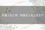 机器人出三项：助推无人化工艺生产