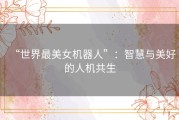 “世界最美女机器人”：智慧与美好的人机共生