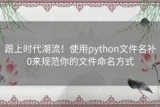 跟上时代潮流！使用python文件名补0来规范你的文件命名方式