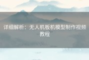 详细解析：无人机板机模型制作视频教程