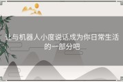 让与机器人小度说话成为你日常生活的一部分吧
