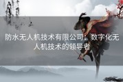 防水无人机技术有限公司：数字化无人机技术的领导者
