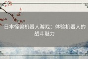 日本怪兽机器人游戏：体验机器人的战斗魅力