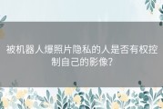 被机器人爆照片隐私的人是否有权控制自己的影像？