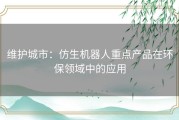 维护城市：仿生机器人重点产品在环保领域中的应用