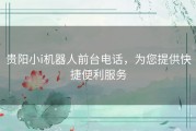 贵阳小i机器人前台电话，为您提供快捷便利服务