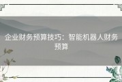 企业财务预算技巧：智能机器人财务预算