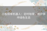 小型除草机器人：定时除草，维护草坪绿色生态