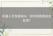 机器人开发板和AI：如何将两者结合起来？