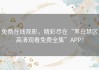 免费在线观影，精彩尽在“黑白禁区高清观看免费全集”APP！