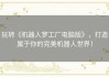 玩转《机器人梦工厂电脑版》，打造属于你的完美机器人世界！