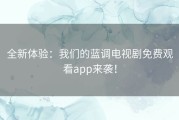 全新体验：我们的蓝调电视剧免费观看app来袭！