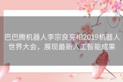 巴巴腾机器人李宗良亮相2019机器人世界大会，展现最新人工智能成果