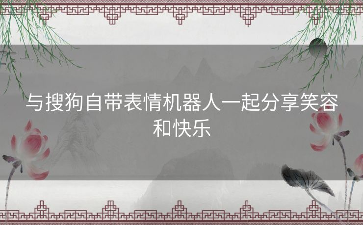 与搜狗自带表情机器人一起分享笑容和快乐