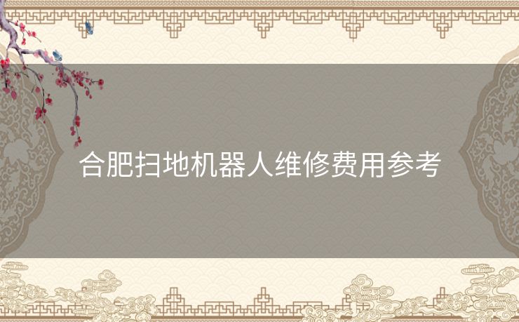 合肥扫地机器人维修费用参考