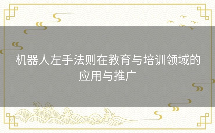 机器人左手法则在教育与培训领域的应用与推广