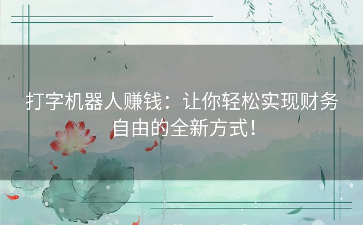 打字机器人赚钱：让你轻松实现财务自由的全新方式！