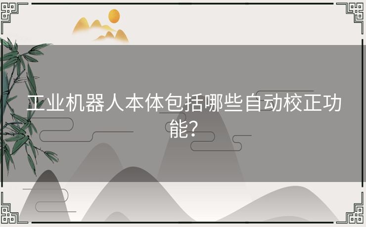 工业机器人本体包括哪些自动校正功能？