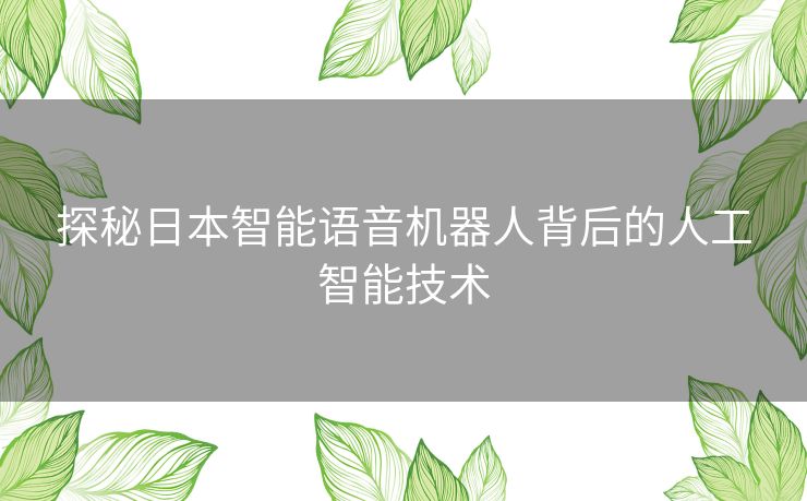 探秘日本智能语音机器人背后的人工智能技术