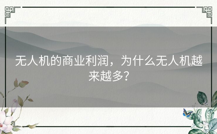 无人机的商业利润，为什么无人机越来越多？