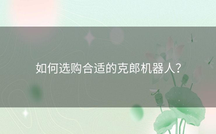 如何选购合适的克郎机器人？