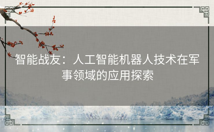 智能战友：人工智能机器人技术在军事领域的应用探索