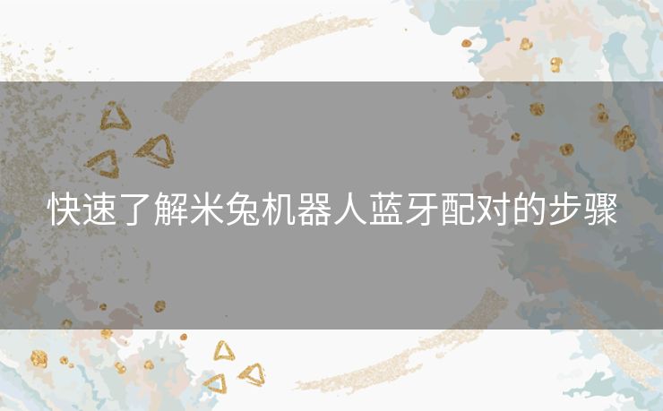 快速了解米兔机器人蓝牙配对的步骤