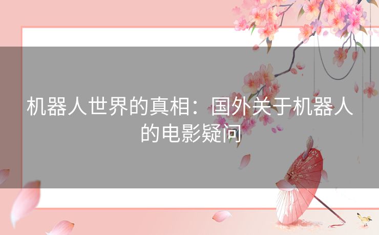 机器人世界的真相：国外关于机器人的电影疑问